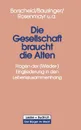 Die Gesellschaft Braucht Die Alten. Fragen Der (Wieder-) Eingliederung in Den Lebenszusammenhang - Peter Borscheid, Hermann Bausinger, Leopold Rosenmayr