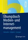 Ubungsbuch Medien- Und Internetmanagement. Fallstudien - Aufgaben - Losungen - Bernd W. Wirtz