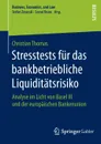 Stresstests fur das bankbetriebliche Liquiditatsrisiko. Analyse im Licht von Basel III und der europaischen Bankenunion - Christian Thomas