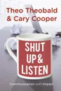 Shut Up and Listen. Communication with Impact - Theo Theobald, Cary L. Cooper