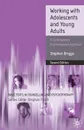 Working With Adolescents and Young Adults. A Contemporary Psychodynamic Approach - Stephen Briggs