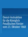 Dienst-Instruktion Fur Die Koniglich Preussischen Forster Vom 23. Oktober 1868 - Springer