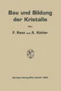 Bau und Bildung der Kristalle. Die Architektonik der stofflichen Welt - Franz Raaz, Alexander Köhler