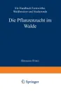 Die Pflanzenzucht Im Walde. Ein Handbuch Fur Forstwirthe, Waldbesitzer Und Studierende - Hermann Heinrich Von Furst