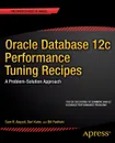 Oracle Database 12c Performance Tuning Recipes. A Problem-Solution Approach - Sam Alapati, Darl Kuhn, Bill Padfield