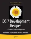 IOS 7 Development Recipes. Problem-Solution Approach - Joseph Hoffman, Shawn Grimes, Colin Francis