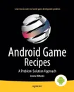 Android Game Recipes. A Problem-Solution Approach - Jerome Dimarzio, J. F. Dimarzio