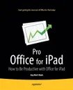 Pro Office for iPad. How to Be Productive with Office for iPad - Guy Hart-Davis