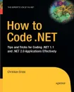 How to Code .NET. Tips and Tricks for Coding .NET 1.1 and .NET 2.0 Applications Effectively - Christian Gross