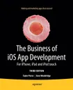 The Business of iOS App Development. For iPhone, iPad and iPod touch - Dave Wooldridge, Taylor Pierce