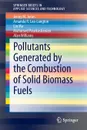 Pollutants Generated by the Combustion of Solid Biomass Fuels - Jenny M Jones, Amanda R Lea-Langton, Lin Ma