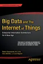 Big Data and The Internet of Things. Enterprise Information Architecture for A New Age - Robert Stackowiak, Art Licht, Venu Mantha