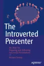 The Introverted Presenter. Ten Steps for Preparing and Delivering Successful Presentations - Richard Tierney