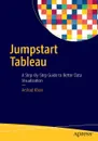 Jumpstart Tableau. A Step-By-Step Guide to Better Data Visualization - Arshad Khan