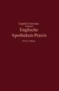 Englische Apotheken-Praxis. Eine Anleitung Fur Rezeptur, Handverkauf Und Umgangssprache in Den Englischen Apotheken - Franz Capelle, G. P. Forrester