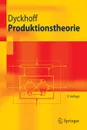 Produktionstheorie. Grundzuge industrieller Produktionswirtschaft - Harald Dyckhoff