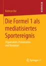 Die Formel 1 als mediatisiertes Sportereignis. Organisation, Prasentation und Rezeption - Kathryn Boi