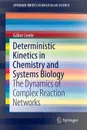 Deterministic Kinetics in Chemistry and Systems Biology. The Dynamics of Complex Reaction Networks - Gábor Lente