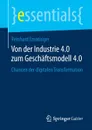 Von der Industrie 4.0 zum Geschaftsmodell 4.0. Chancen der digitalen Transformation - Reinhard Ematinger