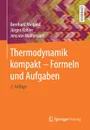 Thermodynamik kompakt - Formeln und Aufgaben - Bernhard Weigand, Jürgen Köhler, Jens von Wolfersdorf