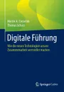 Digitale Fuhrung. Wie die neuen Technologien unsere Zusammenarbeit wertvoller machen - Martin A. Ciesielski, Thomas Schutz