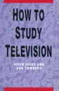 How to Study Television - Ron Cowdery, Keith Selby