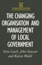 The Changing Organisation and Management of Local Government - Steve Leach, Kieron Walsh, John Stewart