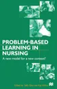 Problem-based Learning in Nursing. A New Model for a New Context - Sally Glen, Kay Wilkie