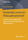 Handelndes Lernen im Philosophieunterricht. Charles S. Peirces pragmatische Maxime im Kontext philosophischer Bildungsprozesse - Klaus Feldmann