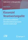 Klassenziel Verantwortungselite. Eine Studie zu exklusiven, deutschen Internatsgymnasien und ihrer Schulerschaft - Anja Gibson