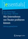 Wie Unternehmen von Theater profitieren konnen. Fuhrung spielend lernen - Hans Joachim Hoppe, Jürgen Jünger, Tilo Esche