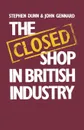 The Closed Shop in British Industry - Stephen Dunn, John Gennard