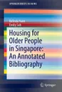 Housing for Older People in Singapore. An Annotated Bibliography - Belinda Yuen, Emily Soh