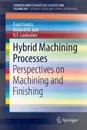 Hybrid Machining Processes. Perspectives on Machining and Finishing - Kapil Gupta, Neelesh K. Jain, R. F. Laubscher