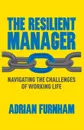 The Resilient Manager. Navigating the Challenges of Working Life - A. Furnham