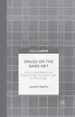 Drugs on the Dark Net. How Cryptomarkets are Transforming the Global Trade in Illicit Drugs - J. Martin