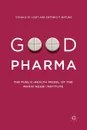 Good Pharma. The Public-Health Model of the Mario Negri Institute - Donald W. Light, Antonio F. Maturo