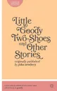 Little Goody Two-Shoes and Other Stories. Originally Published by John Newbery - Matthew Grenby