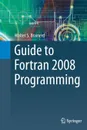 Guide to Fortran 2008 Programming - Walter S. Brainerd