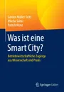 Was ist eine Smart City?. Betriebswirtschaftliche Zugange aus Wissenschaft und Praxis - Gordon Müller-Seitz, Mischa Seiter, Patrick Wenz