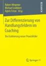 Zur Differenzierung von Handlungsfeldern im Coaching. Die Etablierung neuer Praxisfelder - Robert Wegener, Michael Loebbert