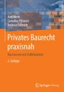 Privates Baurecht praxisnah. Basiswissen mit Fallbeispielen - Axel Wirth, Cornelius Pfisterer, Andreas Schmidt