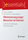 Viktimisierung junger Menschen im Internet. Leitfaden fur Padagogen und Psychologen - Frank J. Robertz, Atte Oksanen, Pekka Räsänen