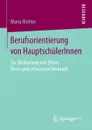 Berufsorientierung von HauptschulerInnen. Zur Bedeutung von Eltern, Peers und ethnischer Herkunft - Maria Richter