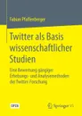 Twitter als Basis wissenschaftlicher Studien. Eine Bewertung gangiger Erhebungs- und Analysemethoden der Twitter-Forschung - Fabian Pfaffenberger