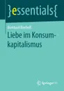 Liebe im Konsumkapitalismus - Burkhard Bierhoff