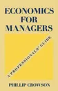 Economics for Managers. A Professionals' Guide - Phillip Crowson