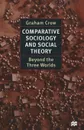 Comparative Sociology and Social Theory. Beyond the Three Worlds - Graham Crow