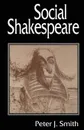 Social Shakespeare. Aspects of Renaissance Dramaturgy and Contemporary Society - Peter J. Smith