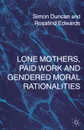 Lone Mothers, Paid Work and Gendered Moral Rationalitie - S. Duncan, R. Edwards